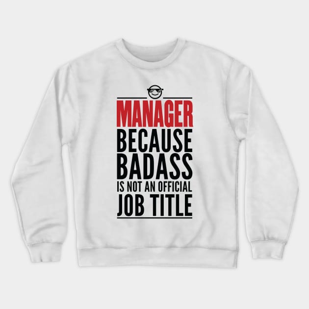 Manager Because Badass Is Not An Official Title Crewneck Sweatshirt by GraphicsGarageProject